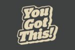 Cream-colored text says You Got This! on a dark gray background, in a dynamic font similar to the Justrite Mat style and slightly shadowed, echoing the motivational vibe of the 195 You Got This 4X6 Ch décor.