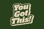 Cream-colored text on a dark green background reads You Got This in a playful, outlined vintage font on the Justrite Mat, 195 You Got This 4X6 Gn.