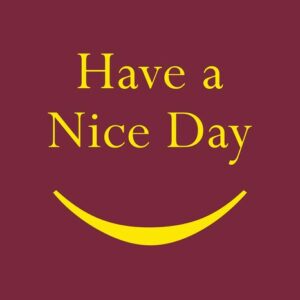 A burgundy background with Have a Nice Day in cheerful yellow reflects the signature style of the Justrite Mat, 195 Have A Nice Day 4X6 Rd. A smiley yellow curved line completes the design.