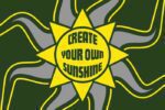 A 4X6 image titled Justrite Mat,195 Create Sunshine 4X6 Gn displays a central yellow sun with the words CREATE YOUR OWN SUNSHINE. Gray and green rays extend outward against a deep green backdrop, inviting you to craft your own unique sunshine.