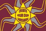 A yellow sun with Create Your Own Sunshine in bold red text is at the center, similar to a vintage Justrite Mat. The maroon background features wavy yellow and gray lines radiating outward, capturing the vibrant essence of the 195 Create Sunshine 4X6 Rd mat.