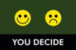 The Justrite Mat, 195 You Decide 4X6 Gn features two yellow smiley faces on a dark green backdrop—one happy, one sad. YOU DECIDE is boldly printed in white capital letters on black below them. This statement piece perfectly captures your mood of the day.