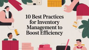 Illustration with text 10 Best Practices for Inventory Management to Boost Efficiency surrounded by cartoon people, hands holding objects, leaves, boxes, and office supplies on a light background.