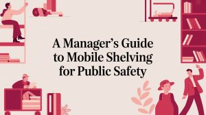 Illustration with people using shelves and carts, surrounding the text: A Manager’s Guide to Mobile Shelving for Public Safety. Shelves, books, and plants appear in red tones on a beige background.